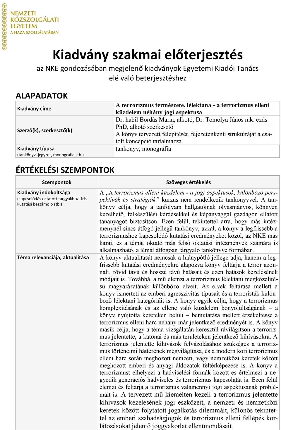 ezds PhD, alkotó szerkesztő A könyv tervezett felépítését, fejezetenkénti struktúráját a csatolt koncepció tartalmazza tankönyv, monográfia ÉRTÉKELÉSI SZEMPONTOK Szempontok Kiadvány indokoltsága