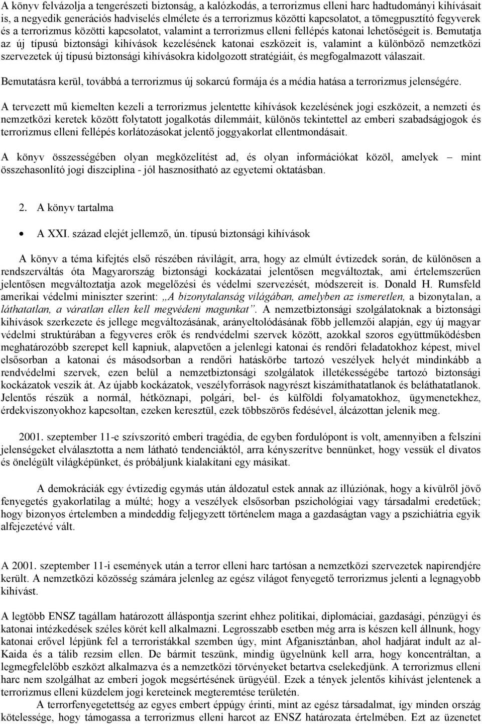 Bemutatja az új típusú biztonsági kihívások kezelésének katonai eszközeit is, valamint a különböző nemzetközi szervezetek új típusú biztonsági kihívásokra kidolgozott stratégiáit, és megfogalmazott