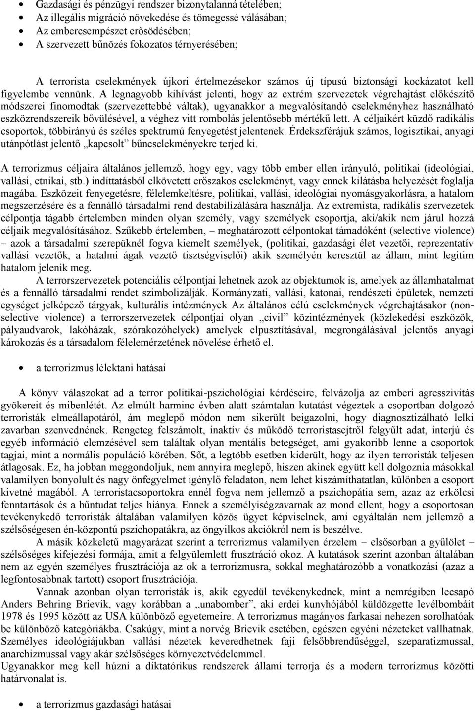 A legnagyobb kihívást jelenti, hogy az extrém szervezetek végrehajtást előkészítő módszerei finomodtak (szervezettebbé váltak), ugyanakkor a megvalósítandó cselekményhez használható eszközrendszereik