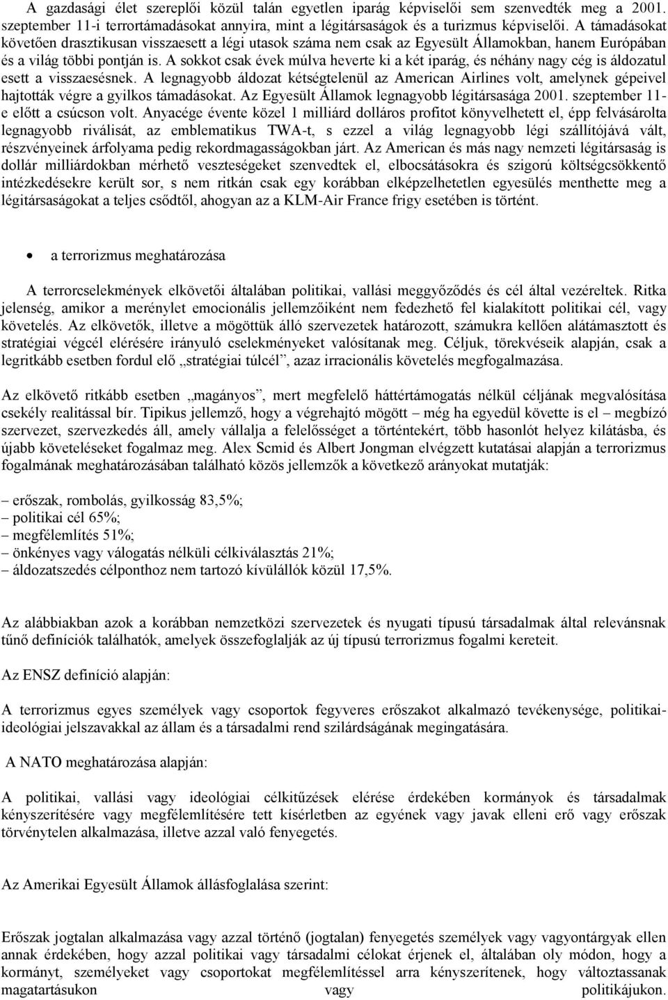 A sokkot csak évek múlva heverte ki a két iparág, és néhány nagy cég is áldozatul esett a visszaesésnek.