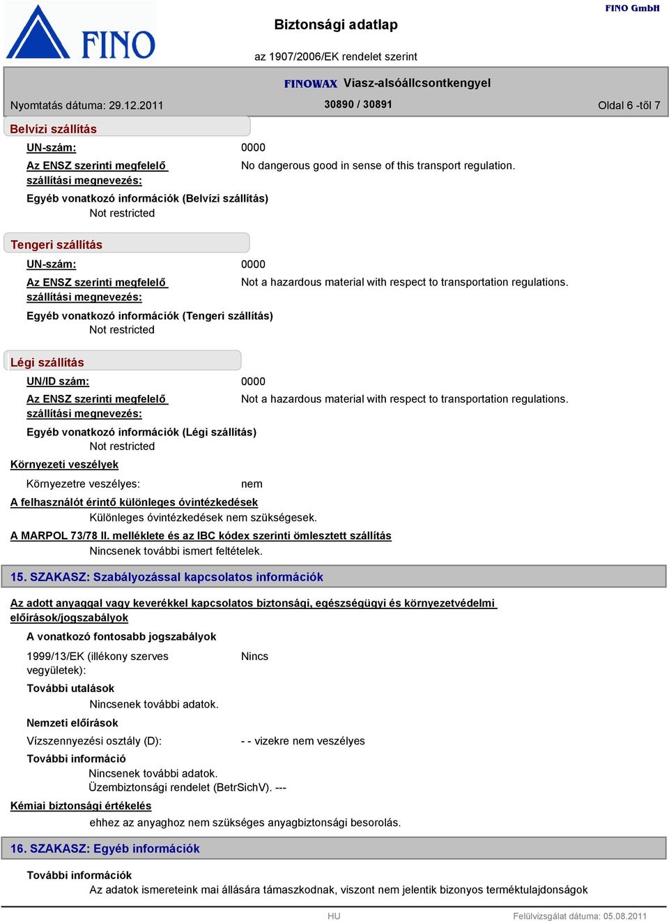 Légi szállítás UN/ID szám: Egyéb vonatkozó információk (Légi szállítás) Környezeti veszélyek Környezetre veszélyes: Not a hazardous material with respect to transportation regulations.