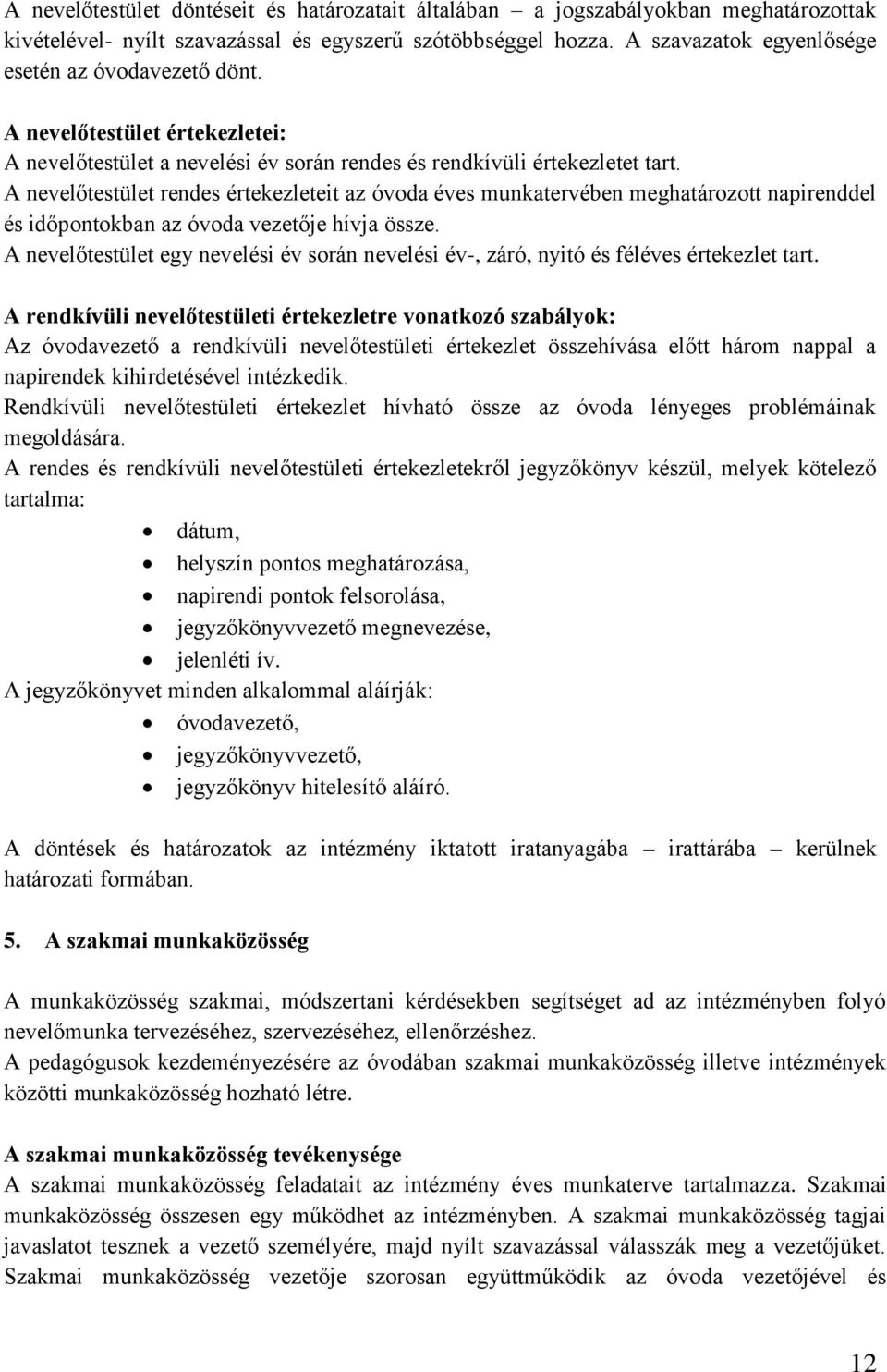 A nevelőtestület rendes értekezleteit az óvoda éves munkatervében meghatározott napirenddel és időpontokban az óvoda vezetője hívja össze.