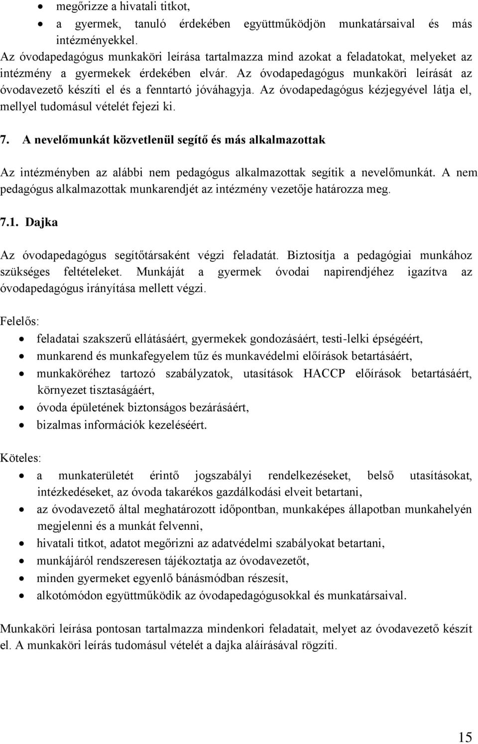 Az óvodapedagógus munkaköri leírását az óvodavezető készíti el és a fenntartó jóváhagyja. Az óvodapedagógus kézjegyével látja el, mellyel tudomásul vételét fejezi ki. 7.