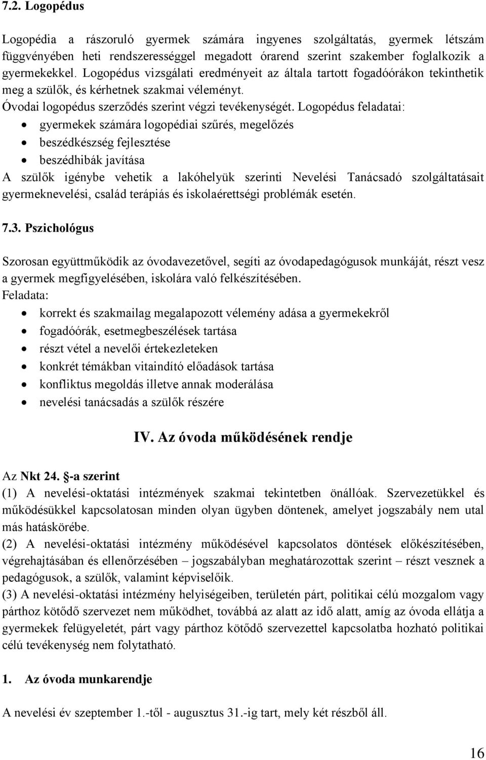 Logopédus feladatai: gyermekek számára logopédiai szűrés, megelőzés beszédkészség fejlesztése beszédhibák javítása A szülők igénybe vehetik a lakóhelyük szerinti Nevelési Tanácsadó szolgáltatásait