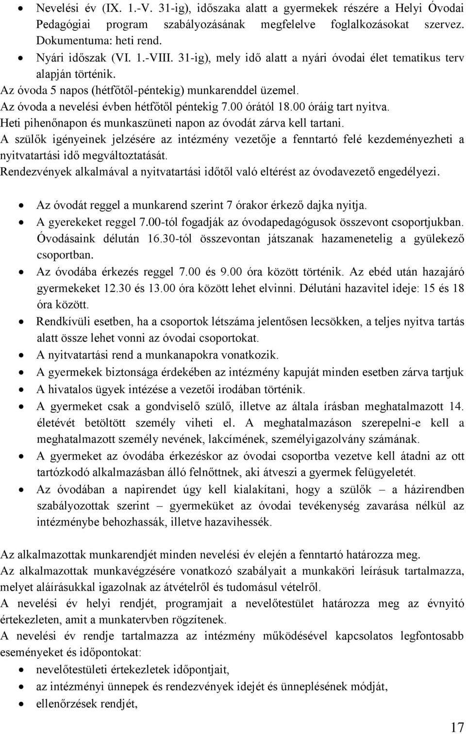 00 óráig tart nyitva. Heti pihenőnapon és munkaszüneti napon az óvodát zárva kell tartani.