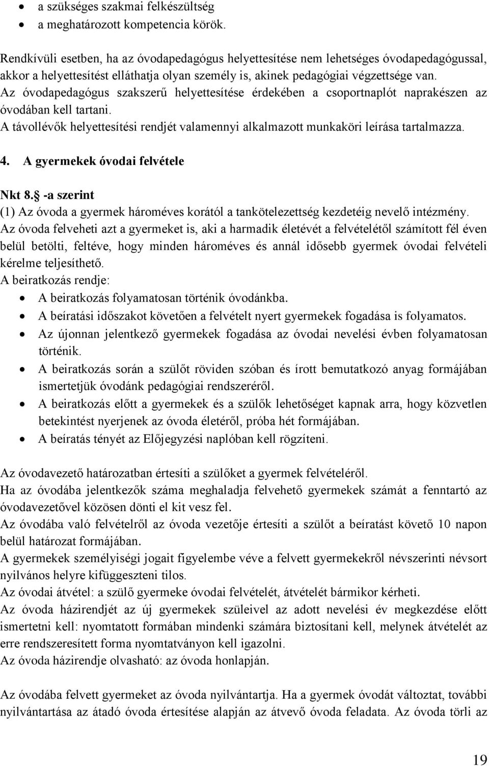 Az óvodapedagógus szakszerű helyettesítése érdekében a csoportnaplót naprakészen az óvodában kell tartani. A távollévők helyettesítési rendjét valamennyi alkalmazott munkaköri leírása tartalmazza. 4.