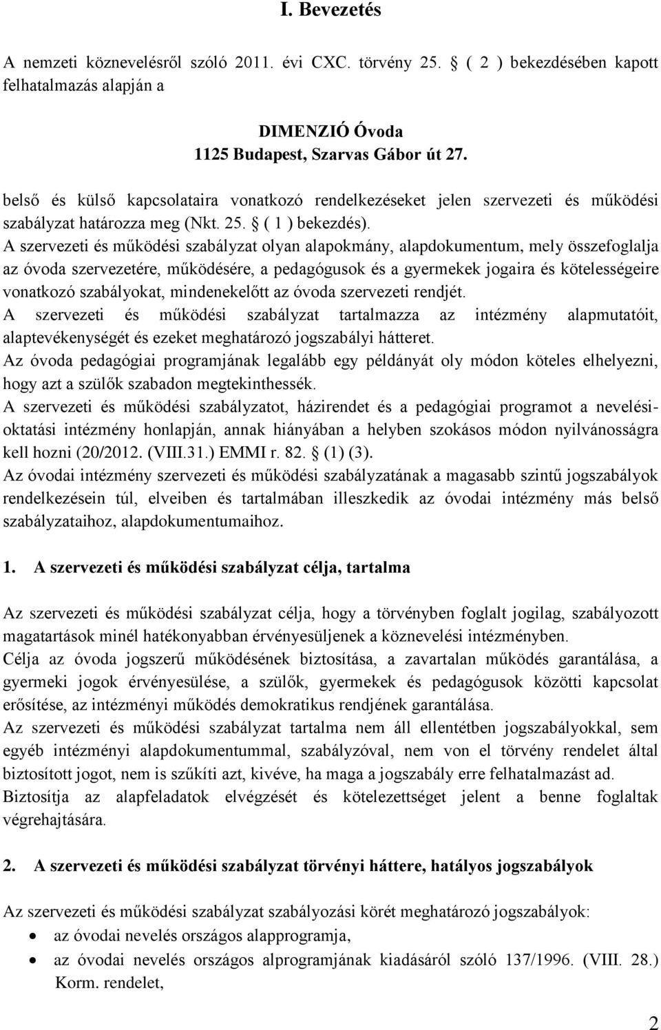 A szervezeti és működési szabályzat olyan alapokmány, alapdokumentum, mely összefoglalja az óvoda szervezetére, működésére, a pedagógusok és a gyermekek jogaira és kötelességeire vonatkozó