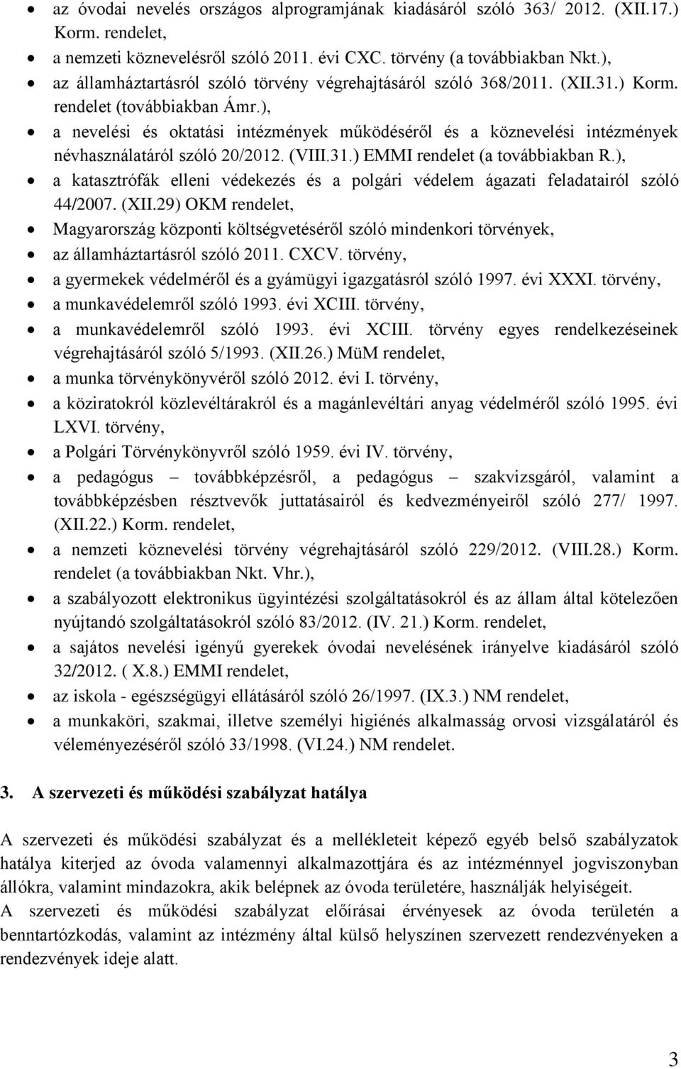 ), a nevelési és oktatási intézmények működéséről és a köznevelési intézmények névhasználatáról szóló 20/2012. (VIII.31.) EMMI rendelet (a továbbiakban R.