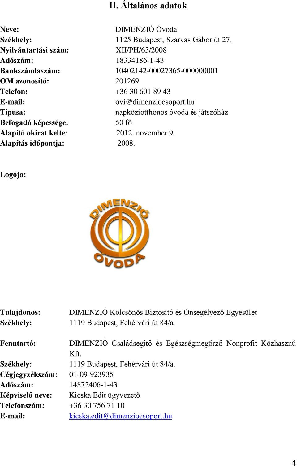 hu Típusa: napköziotthonos óvoda és játszóház Befogadó képessége: 50 fő Alapító okirat kelte: 2012. november 9. Alapítás időpontja: 2008.