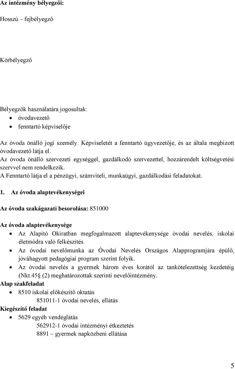 A Fenntartó látja el a pénzügyi, számviteli, munkaügyi, gazdálkodási feladatokat. 1.