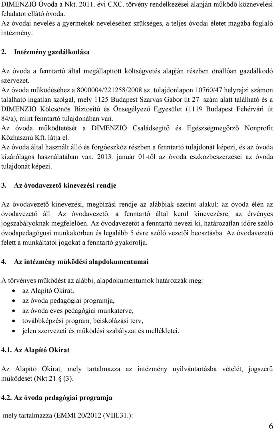 Intézmény gazdálkodása Az óvoda a fenntartó által megállapított költségvetés alapján részben önállóan gazdálkodó szervezet. Az óvoda működéséhez a 8000004/221258/2008 sz.