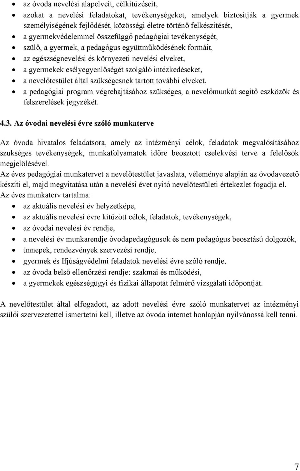 szolgáló intézkedéseket, a nevelőtestület által szükségesnek tartott további elveket, a pedagógiai program végrehajtásához szükséges, a nevelőmunkát segítő eszközök és felszerelések jegyzékét. 4.3.