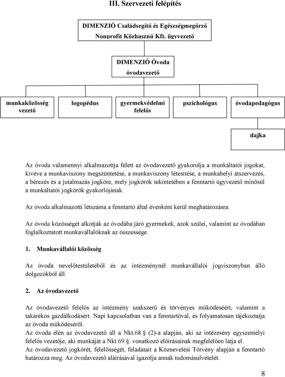 munkáltatói jogokat, kivéve a munkaviszony megszüntetése, a munkaviszony létesítése, a munkahelyi átszervezés, a bérezés és a jutalmazás jogköre, mely jogkörök tekintetében a fenntartó ügyvezető