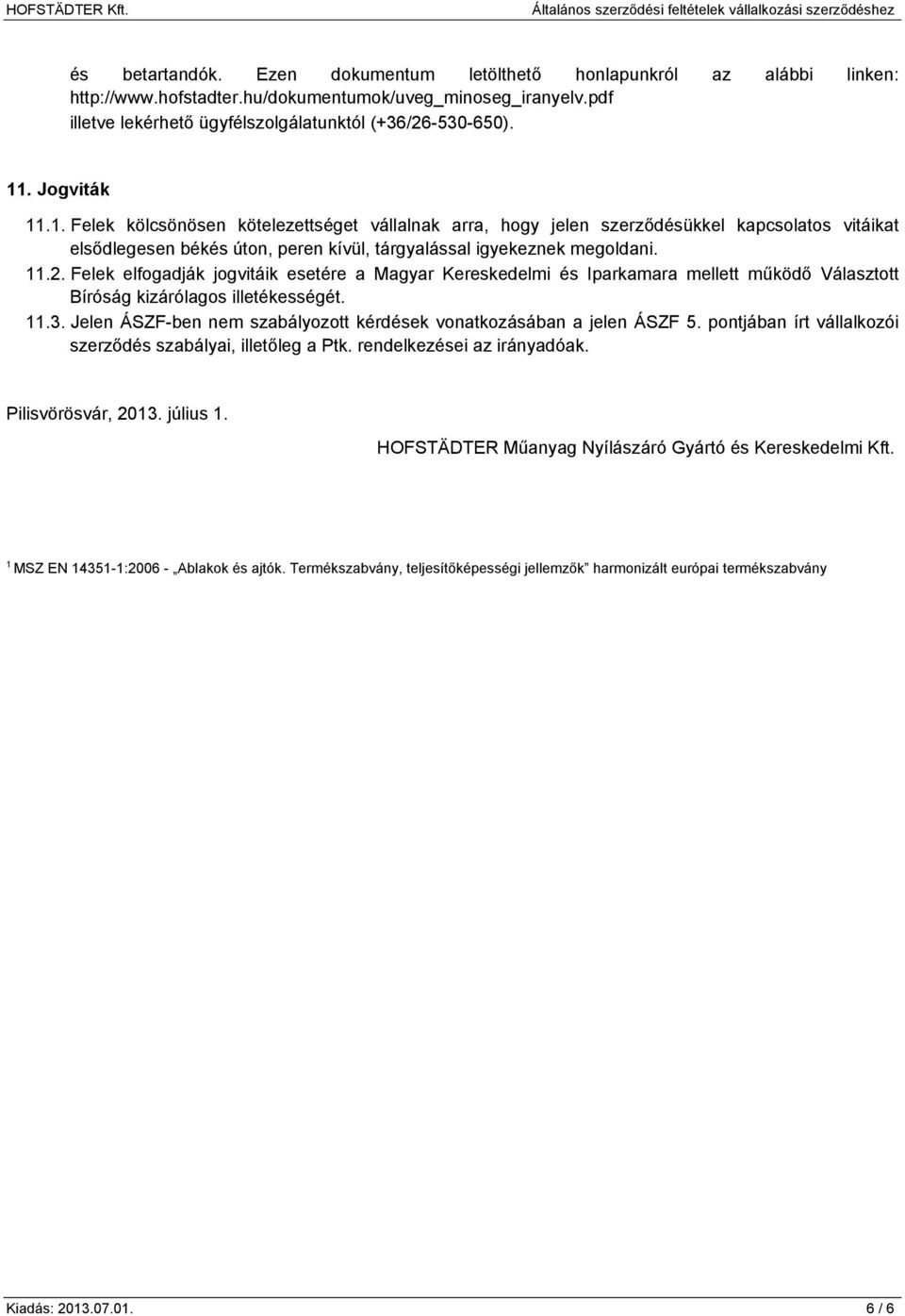 Felek elfogadják jogvitáik esetére a Magyar Kereskedelmi és Iparkamara mellett működő Választott Bíróság kizárólagos illetékességét. 11.3.