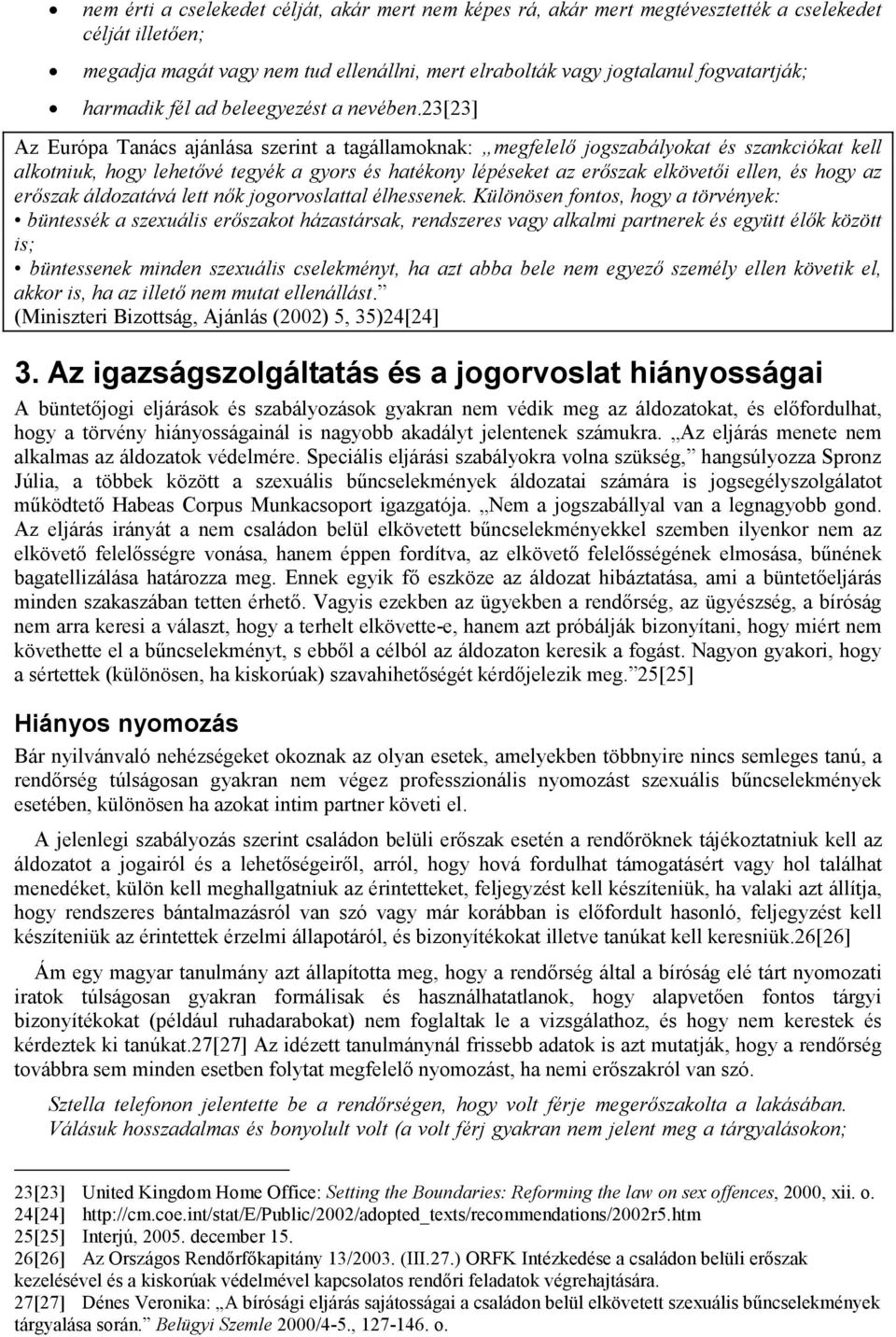 23[23] Az Európa Tanács ajánlása szerint a tagállamoknak: megfelelő jogszabályokat és szankciókat kell alkotniuk, hogy lehetővé tegyék a gyors és hatékony lépéseket az erőszak elkövetői ellen, és