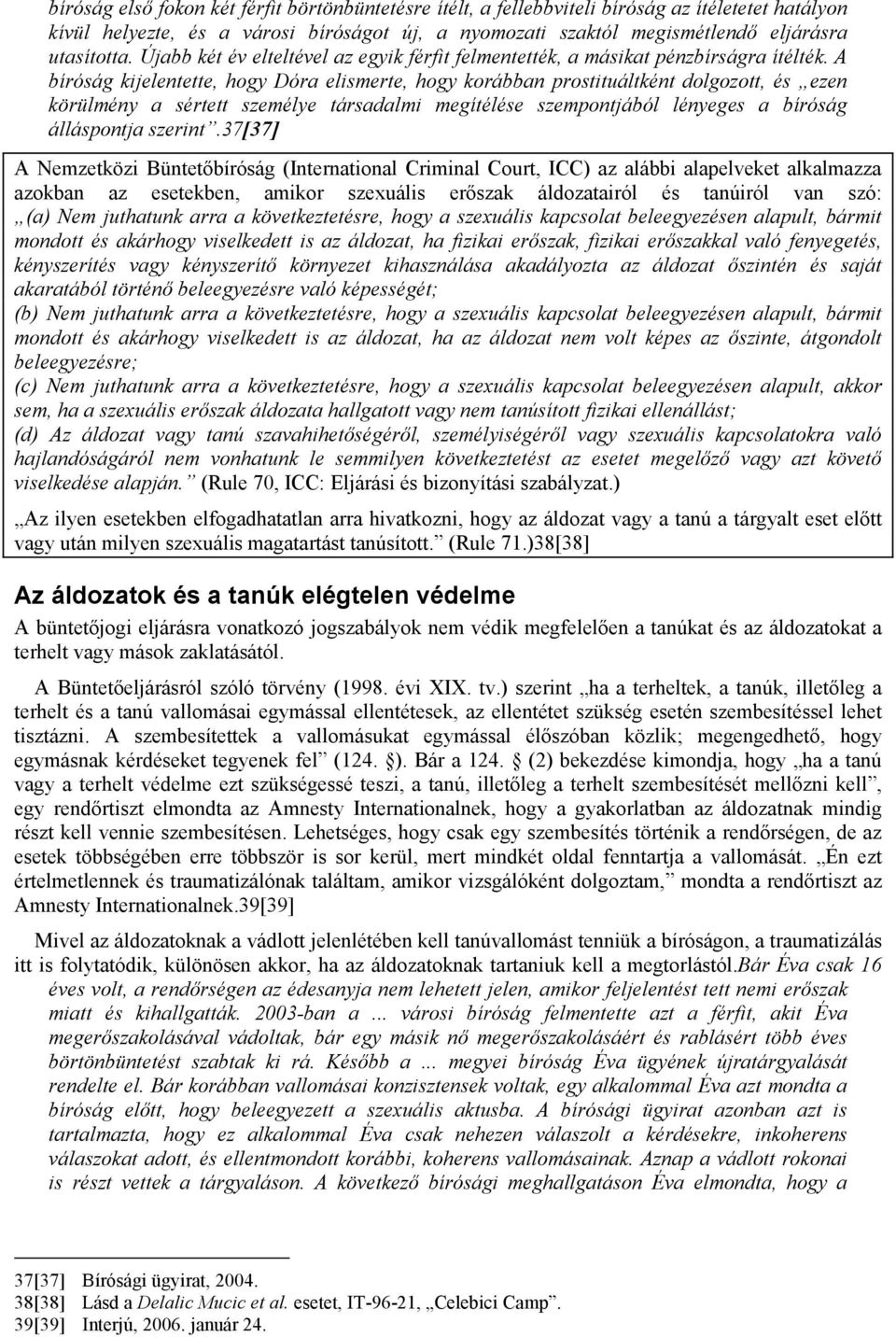 A bíróság kijelentette, hogy Dóra elismerte, hogy korábban prostituáltként dolgozott, és ezen körülmény a sértett személye társadalmi megítélése szempontjából lényeges a bíróság álláspontja szerint.