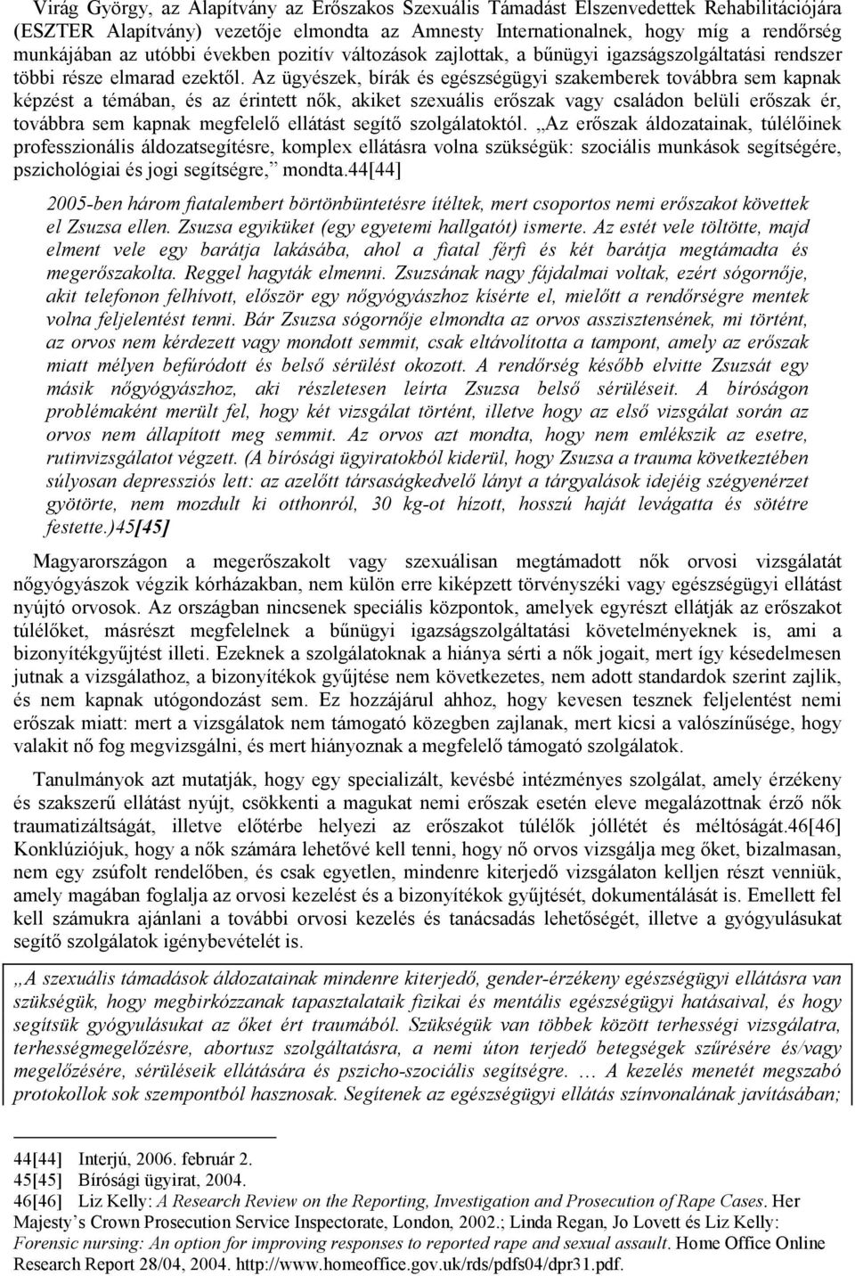 Az ügyészek, bírák és egészségügyi szakemberek továbbra sem kapnak képzést a témában, és az érintett nők, akiket szexuális erőszak vagy családon belüli erőszak ér, továbbra sem kapnak megfelelő