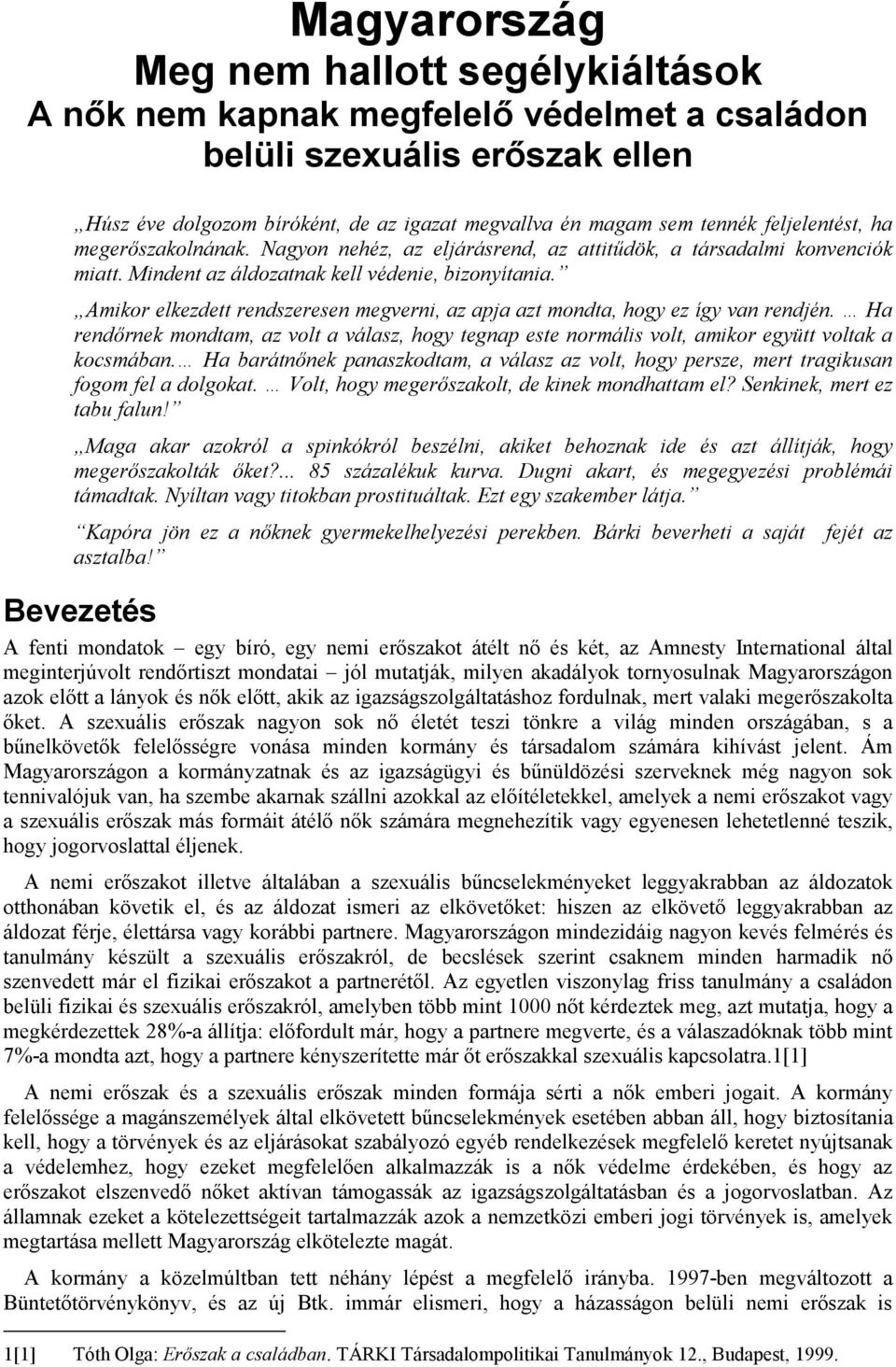 Amikor elkezdett rendszeresen megverni, az apja azt mondta, hogy ez így van rendjén. Ha rendőrnek mondtam, az volt a válasz, hogy tegnap este normális volt, amikor együtt voltak a kocsmában.