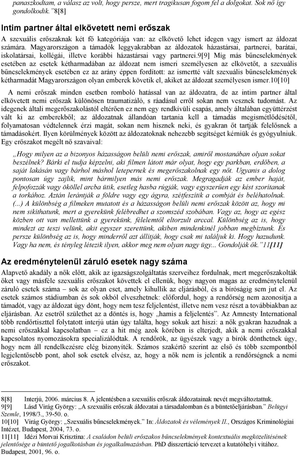 Magyarországon a támadók leggyakrabban az áldozatok házastársai, partnerei, barátai, iskolatársai, kollégái, illetve korábbi házastársai vagy partnerei.