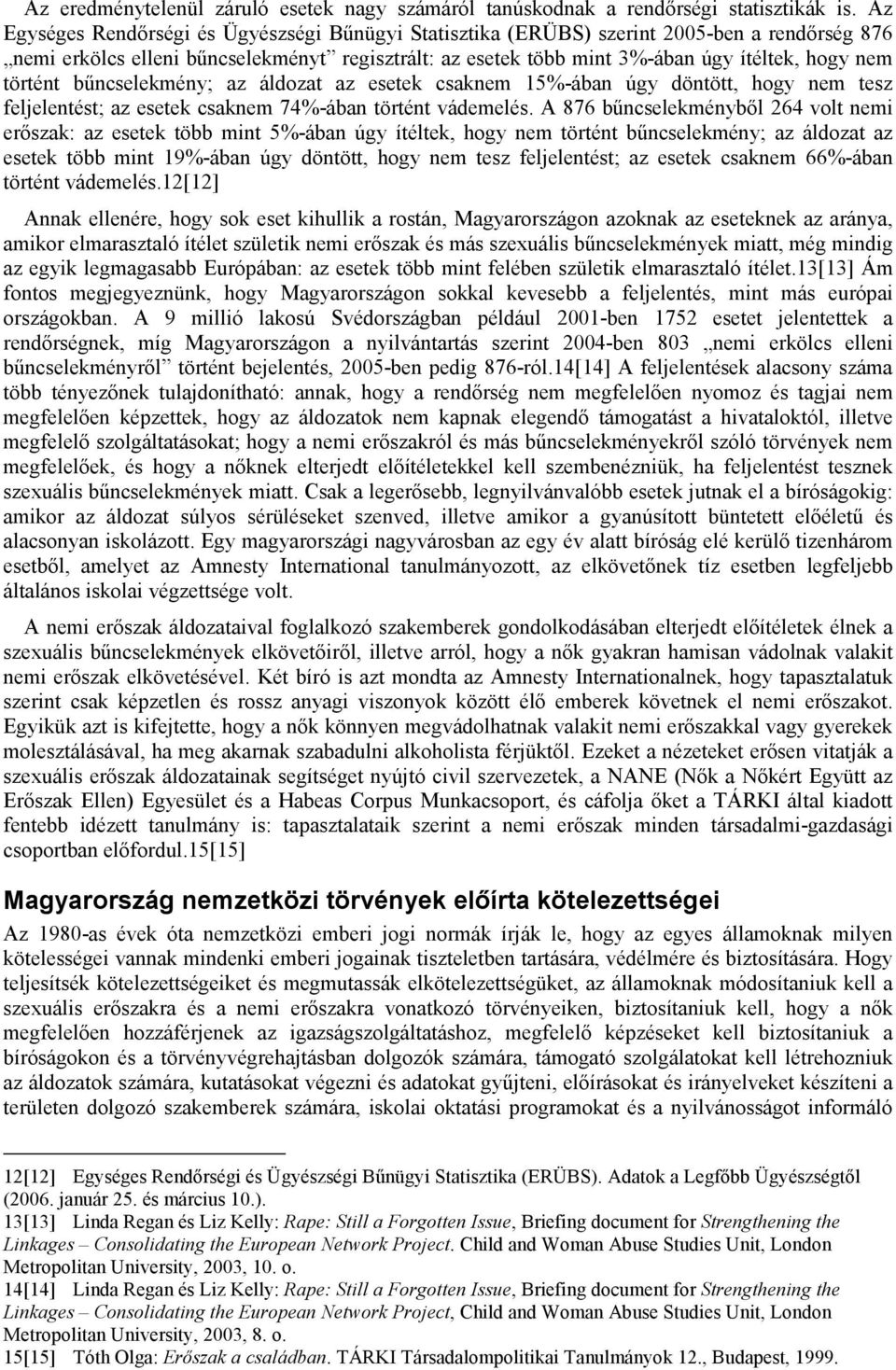 történt bűncselekmény; az áldozat az esetek csaknem 15%-ában úgy döntött, hogy nem tesz feljelentést; az esetek csaknem 74%-ában történt vádemelés.