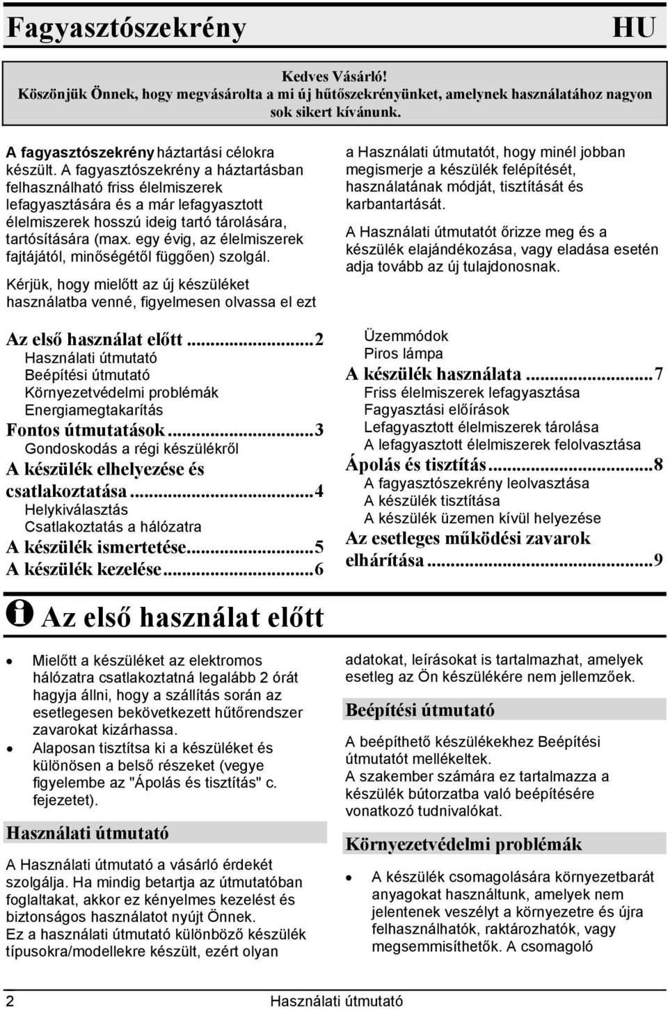 egy évig, az élelmiszerek fajtájától, minőségétől függően) szolgál. Kérjük, hogy mielőtt az új készüléket használatba venné, figyelmesen olvassa el ezt Az első használat előtt.