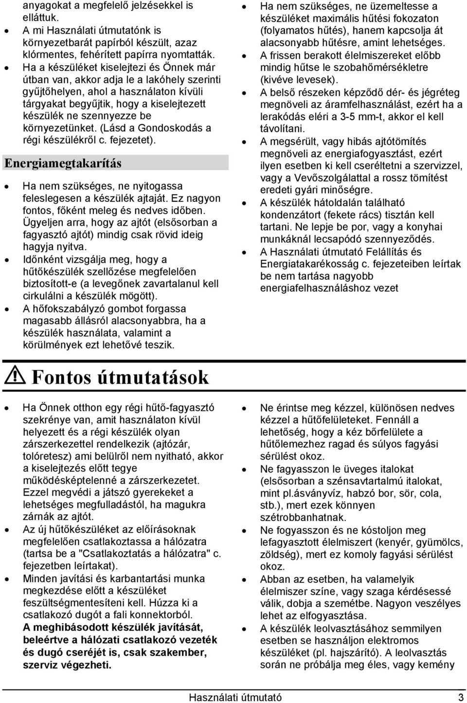 környezetünket. (Lásd a Gondoskodás a régi készülékről c. fejezetet). Energiamegtakarítás Ha nem szükséges, ne nyitogassa feleslegesen a készülék ajtaját.