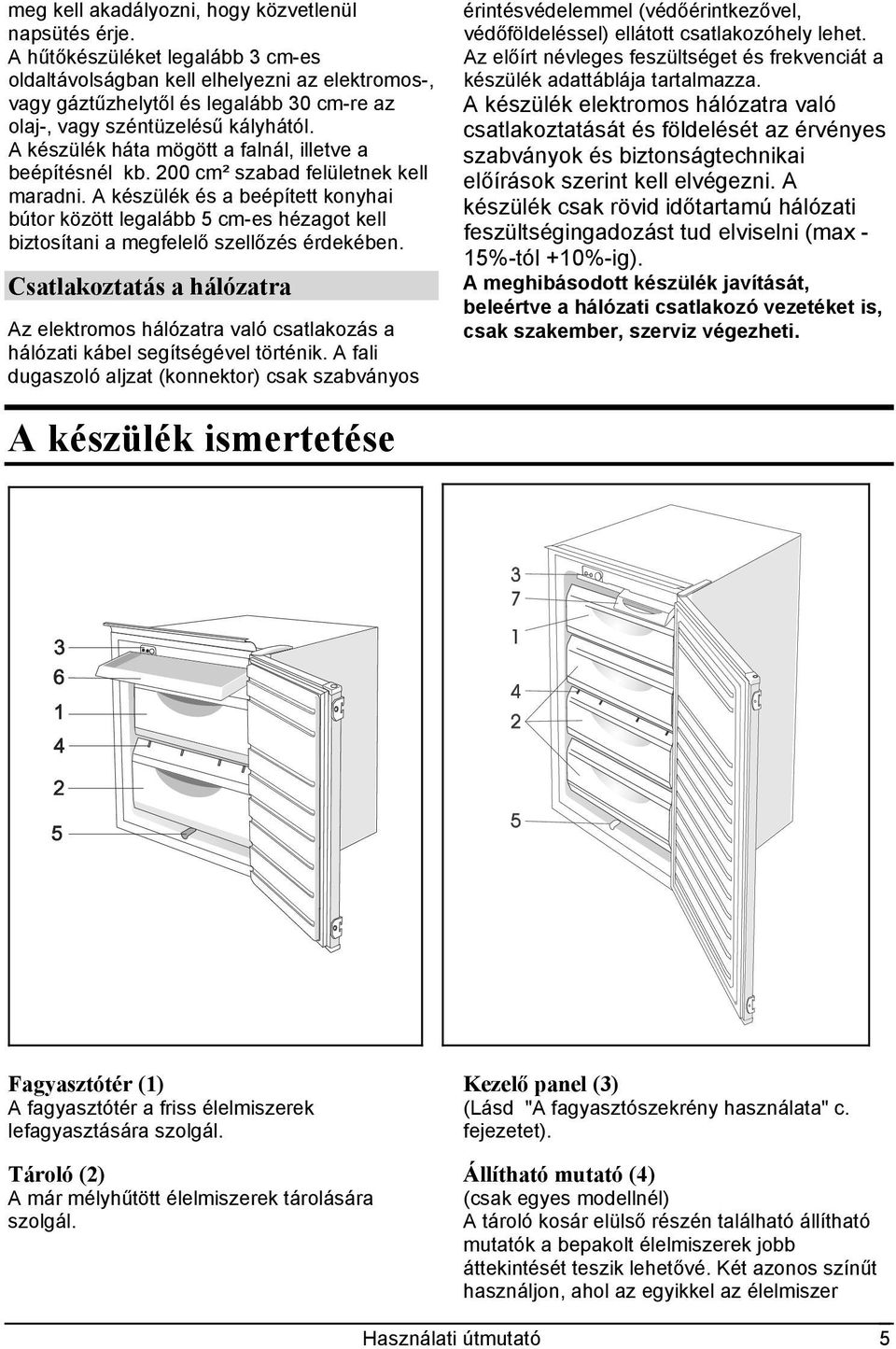 A készülék háta mögött a falnál, illetve a beépítésnél kb. 200 cm² szabad felületnek kell maradni.