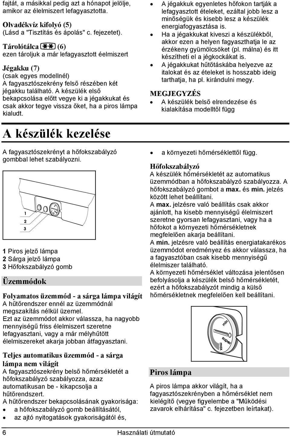 A készülék első bekapcsolása előtt vegye ki a jégakkukat és csak akkor tegye vissza őket, ha a piros lámpa kialudt.