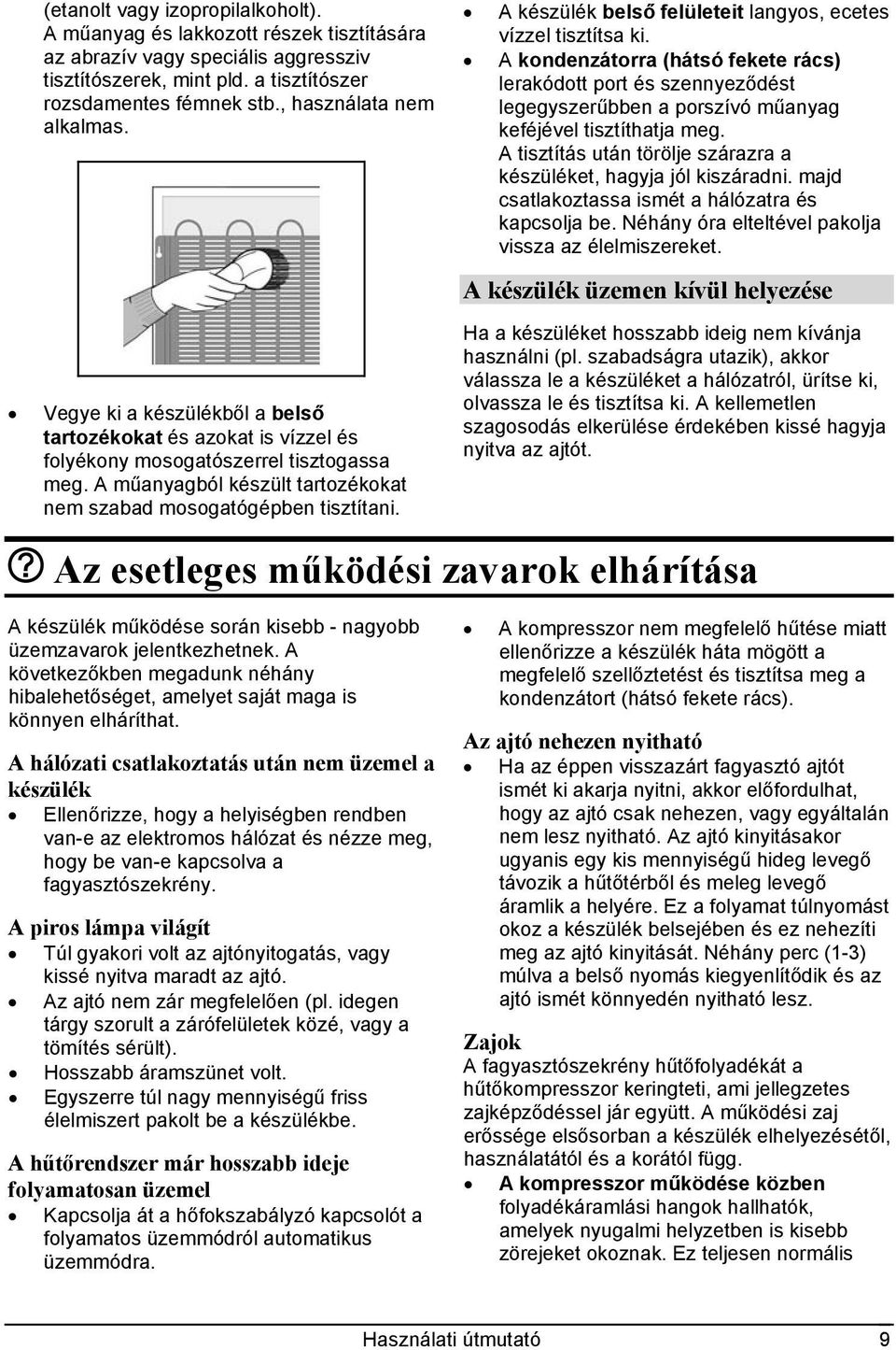 A műanyagból készült tartozékokat nem szabad mosogatógépben tisztítani. A készülék belső felületeit langyos, ecetes vízzel tisztítsa ki.