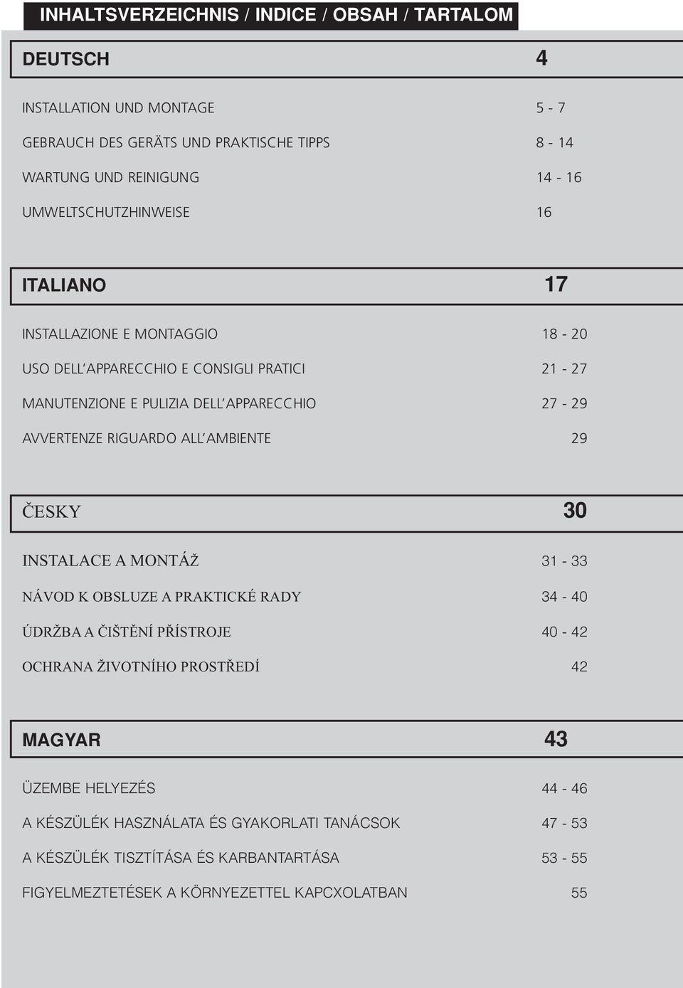 AVVERTENZE RIGUARDO ALL AMBIENTE 29 ČESKY 30 INSTALACE A MONTÁŽ 31-33 NÁVOD K OBSLUZE A PRAKTICKÉ RADY 34-40 ÚDRŽBA A ČIŠTĚNÍ PŘÍSTROJE 40-42 OCHRANA ŽIVOTNÍHO