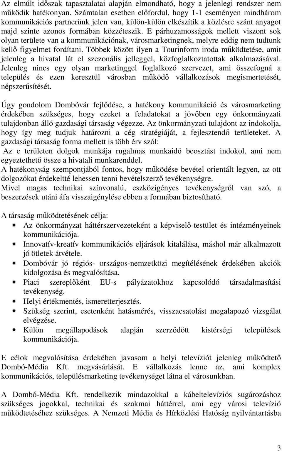 E párhuzamosságok mellett viszont sok olyan területe van a kommunikációnak, városmarketingnek, melyre eddig nem tudtunk kellő figyelmet fordítani.