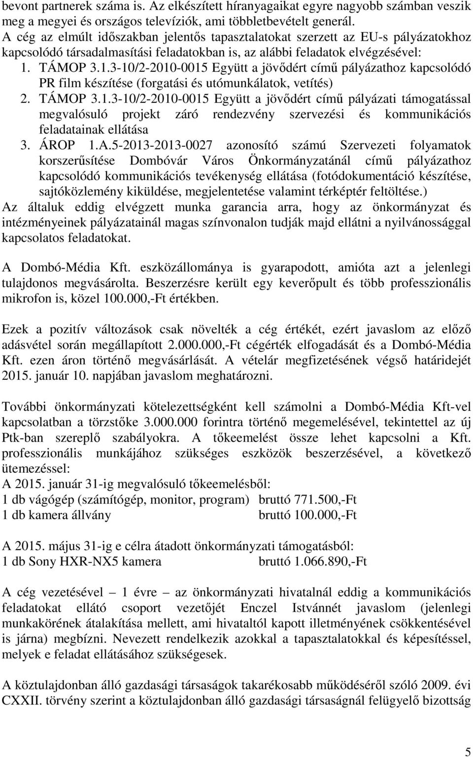 TÁMOP 3.1.3-10/2-2010-0015 Együtt a jövődért című pályázathoz kapcsolódó PR film készítése (forgatási és utómunkálatok, vetítés) 2. TÁMOP 3.1.3-10/2-2010-0015 Együtt a jövődért című pályázati támogatással megvalósuló projekt záró rendezvény szervezési és kommunikációs feladatainak ellátása 3.