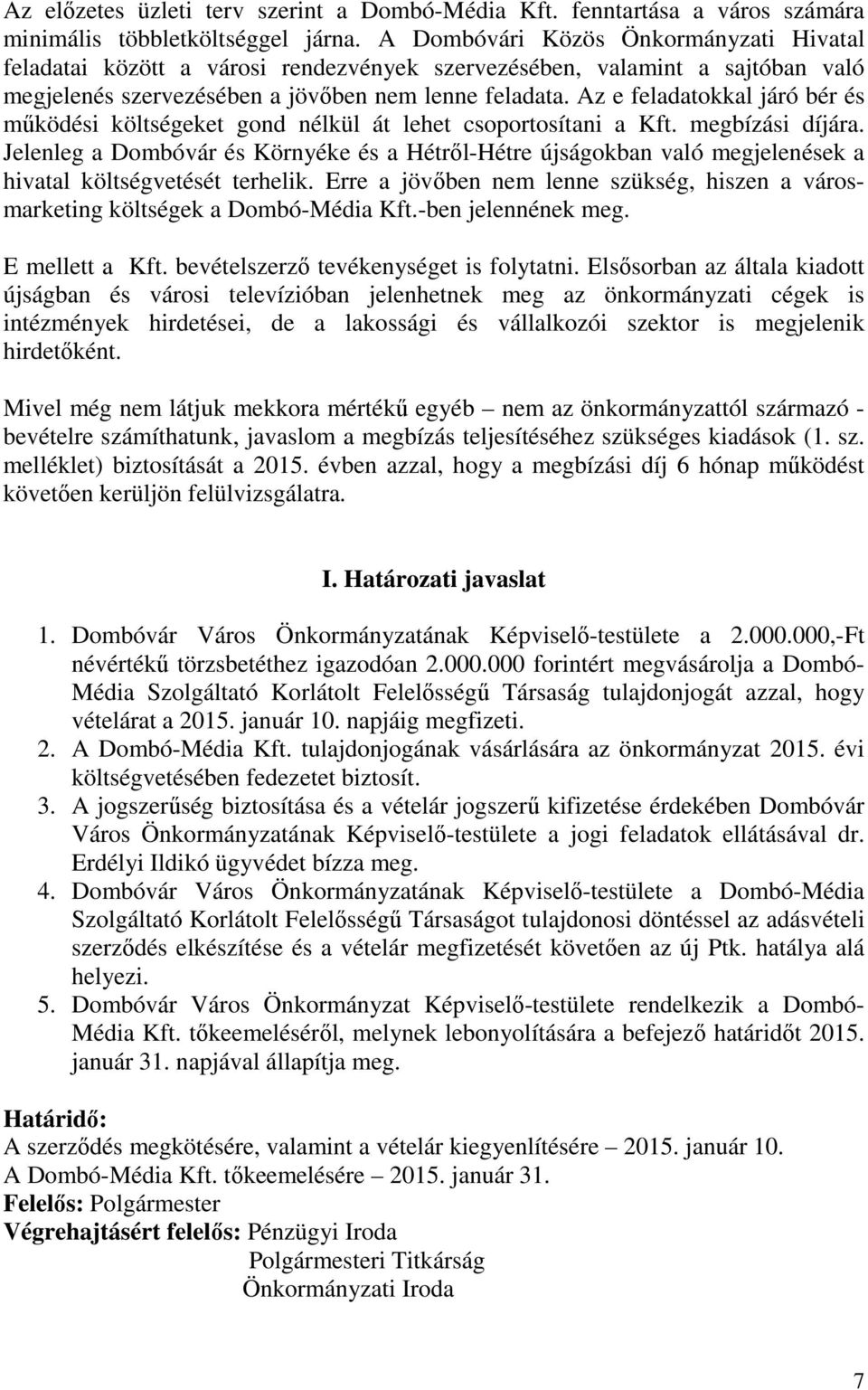 Az e feladatokkal járó bér és működési költségeket gond nélkül át lehet csoportosítani a Kft. megbízási díjára.