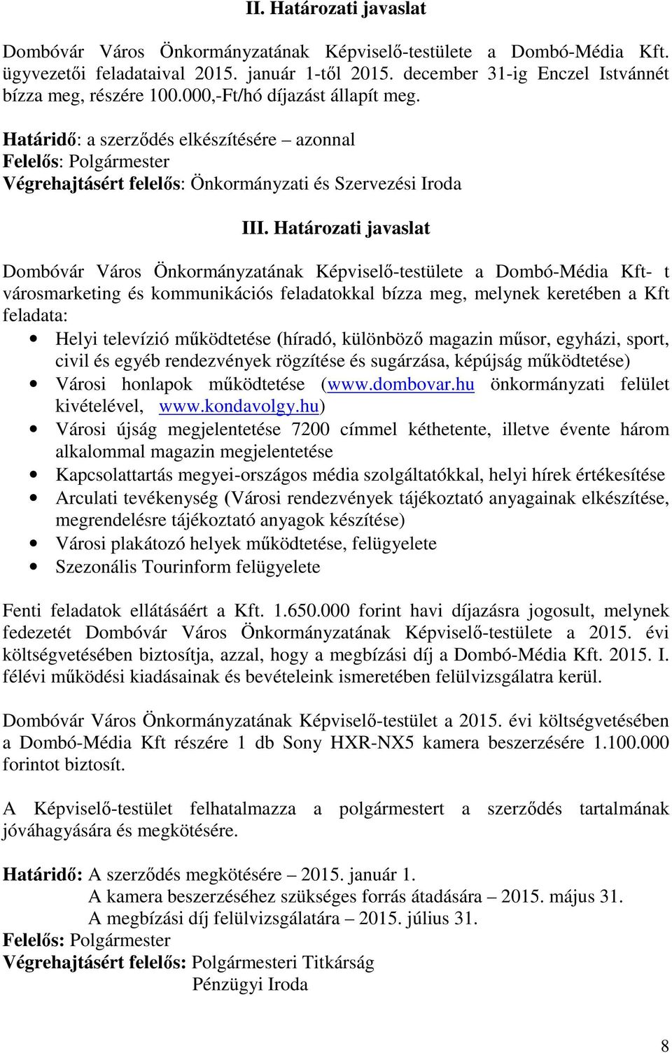 Határozati javaslat Dombóvár Város Önkormányzatának Képviselő-testülete a Dombó-Média Kft- t városmarketing és kommunikációs feladatokkal bízza meg, melynek keretében a Kft feladata: Helyi televízió