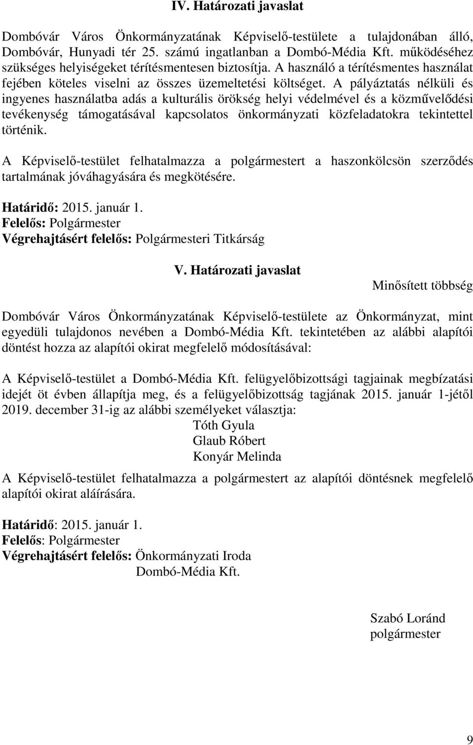 A pályáztatás nélküli és ingyenes használatba adás a kulturális örökség helyi védelmével és a közművelődési tevékenység támogatásával kapcsolatos önkormányzati közfeladatokra tekintettel történik.