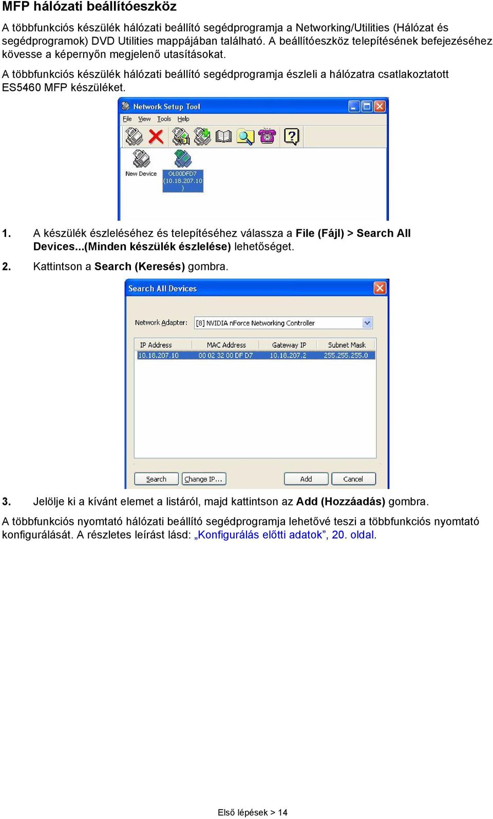 A többfunkciós készülék hálózati beállító segédprogramja észleli a hálózatra csatlakoztatott ES5460 MFP készüléket. 1.