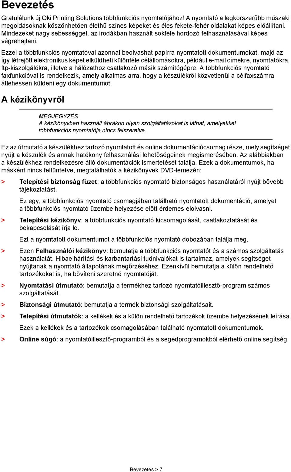 Mindezeket nagy sebességgel, az irodákban használt sokféle hordozó felhasználásával képes végrehajtani.