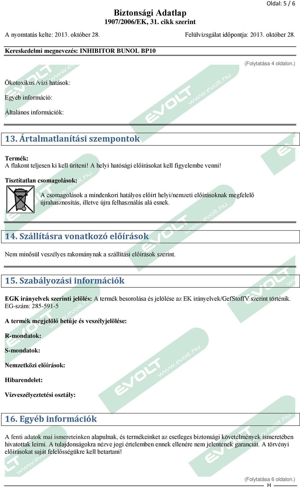 Tisztítatlan csomagolások: A csomagolások a mindenkori hatályos előírt helyi/nemzeti előírásoknak megfelelő újrahasznosítás, illetve újra felhasználás alá esnek. 14.