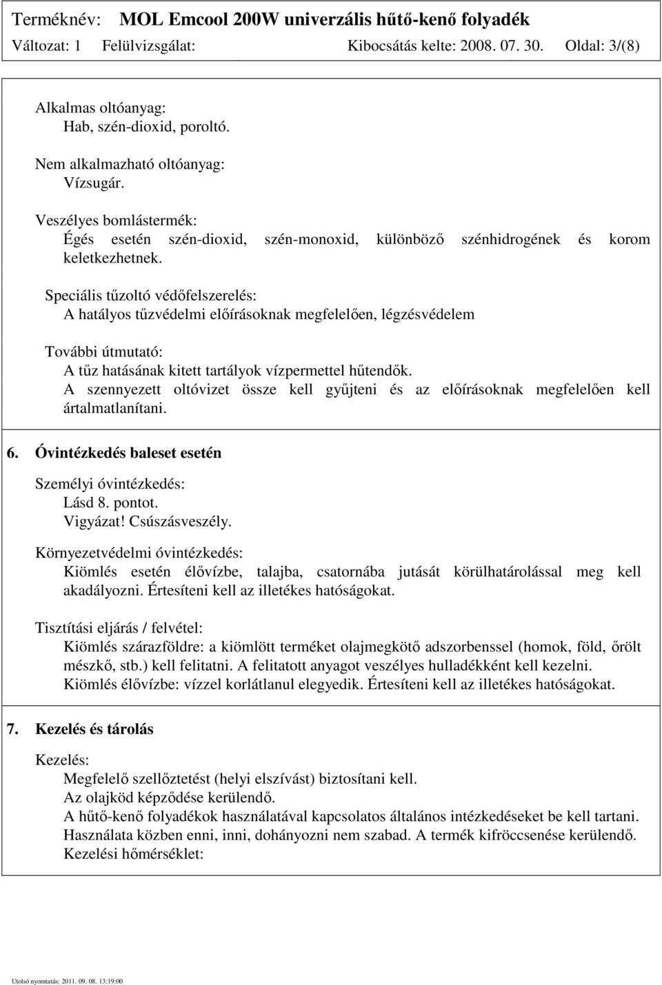 Speciális tűzoltó védőfelszerelés: A hatályos tűzvédelmi előírásoknak megfelelően, légzésvédelem További útmutató: A tűz hatásának kitett tartályok vízpermettel hűtendők.