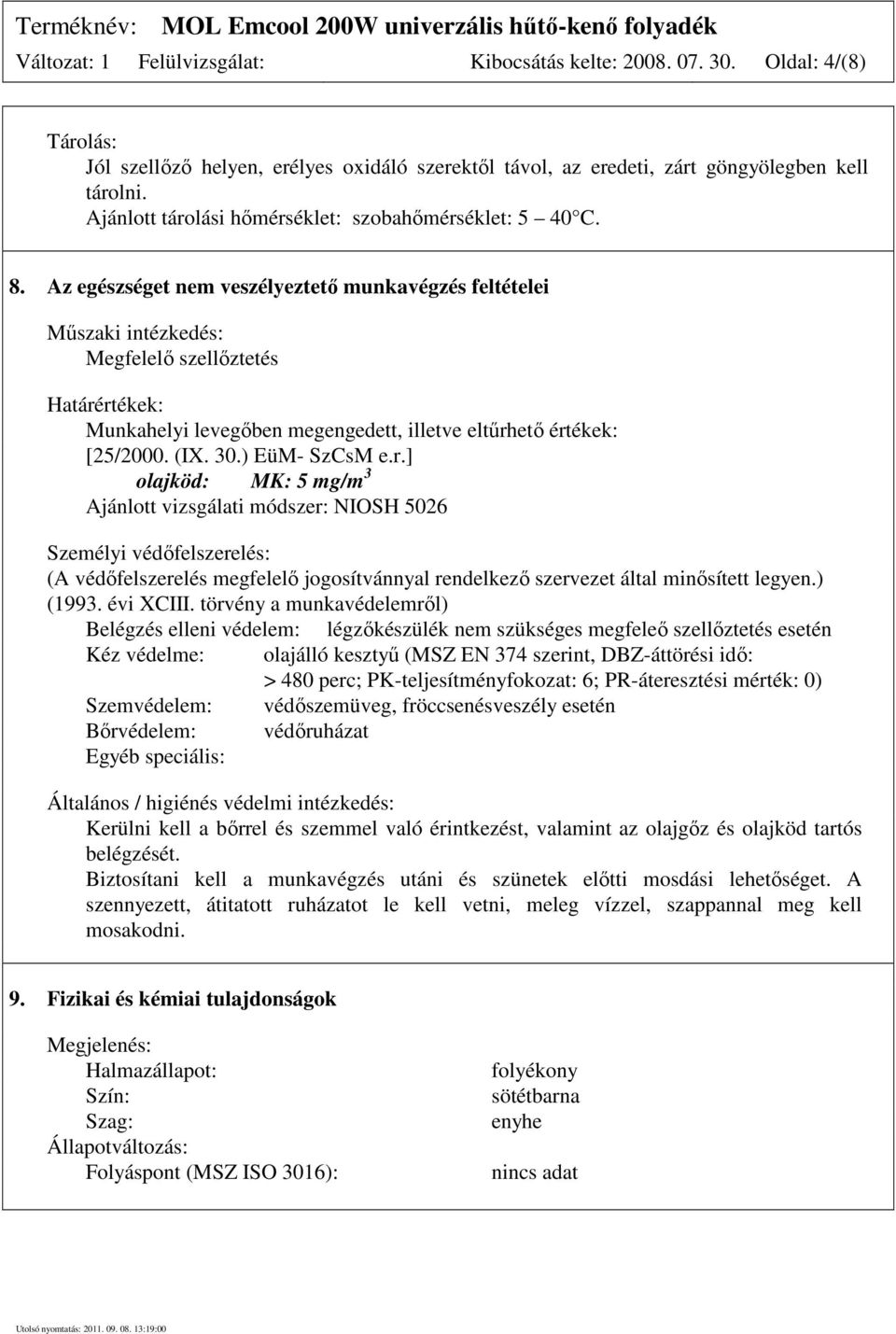 Az egészséget nem veszélyeztető munkavégzés feltételei Műszaki intézkedés: Megfelelő szellőztetés Határértékek: Munkahelyi levegőben megengedett, illetve eltűrhető értékek: [25/2000. (IX. 30.