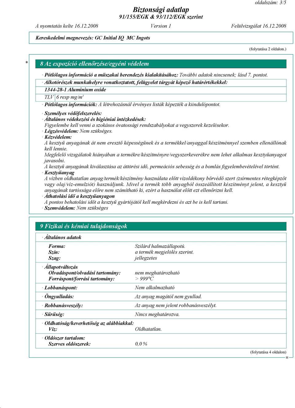 kiindulópontot. Személyes védőfelszerelés: Általános védekezési és higiéniai intézkedések: Figyelembe kell venni a szokásos óvatossági rendszabályokat a vegyszerek kezelésekor.