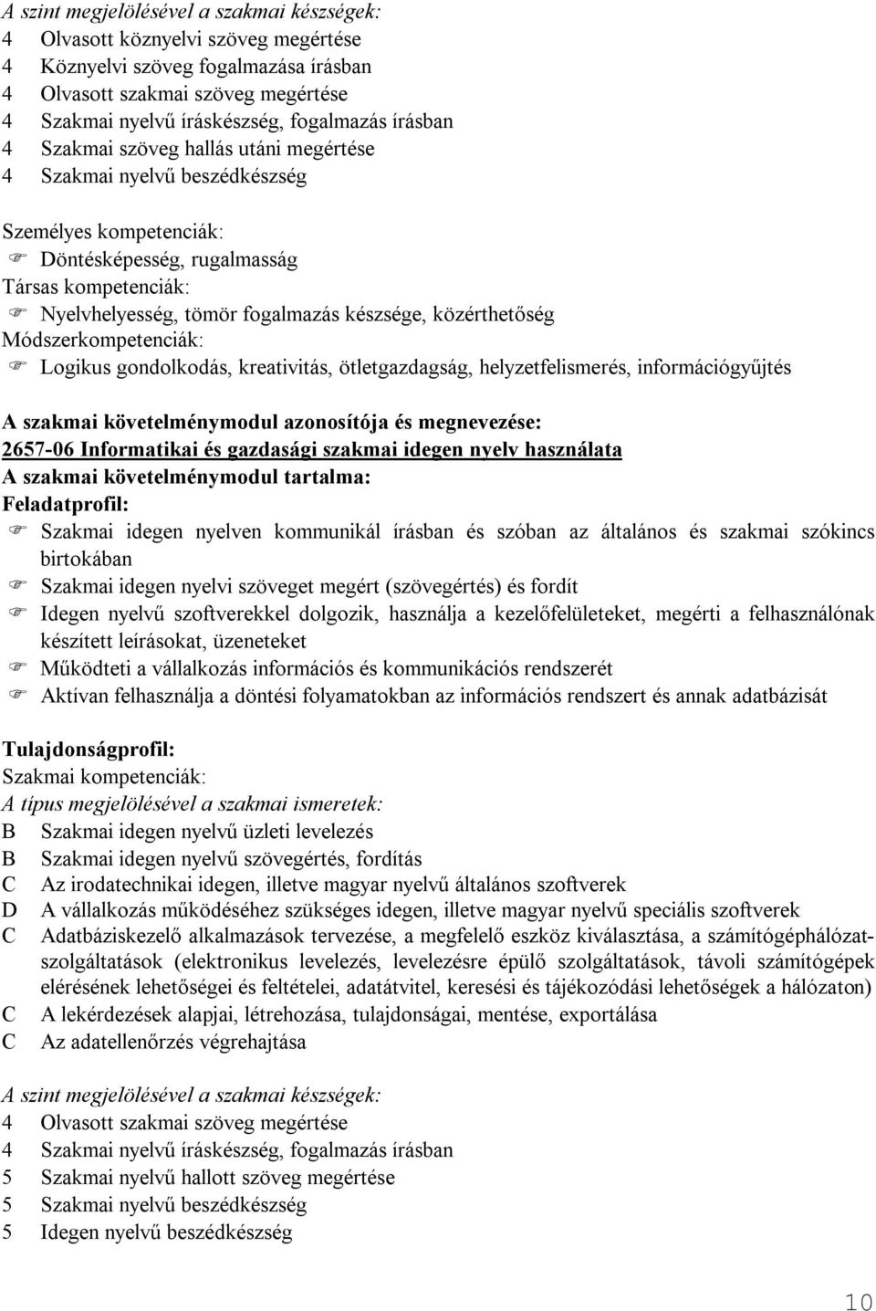 közérthetőség Módszerkompetenciák: Logikus gondolkodás, kreativitás, ötletgazdagság, helyzetfelismerés, információgyűjtés A szakmai követelménymodul azonosítója és megnevezése: 2657-06 Informatikai