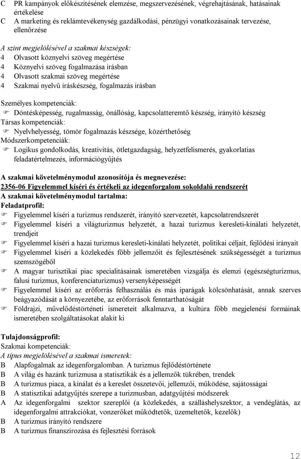 írásban Személyes kompetenciák: Döntésképesség, rugalmasság, önállóság, kapcsolatteremtő készség, irányító készség Társas kompetenciák: Nyelvhelyesség, tömör fogalmazás készsége, közérthetőség