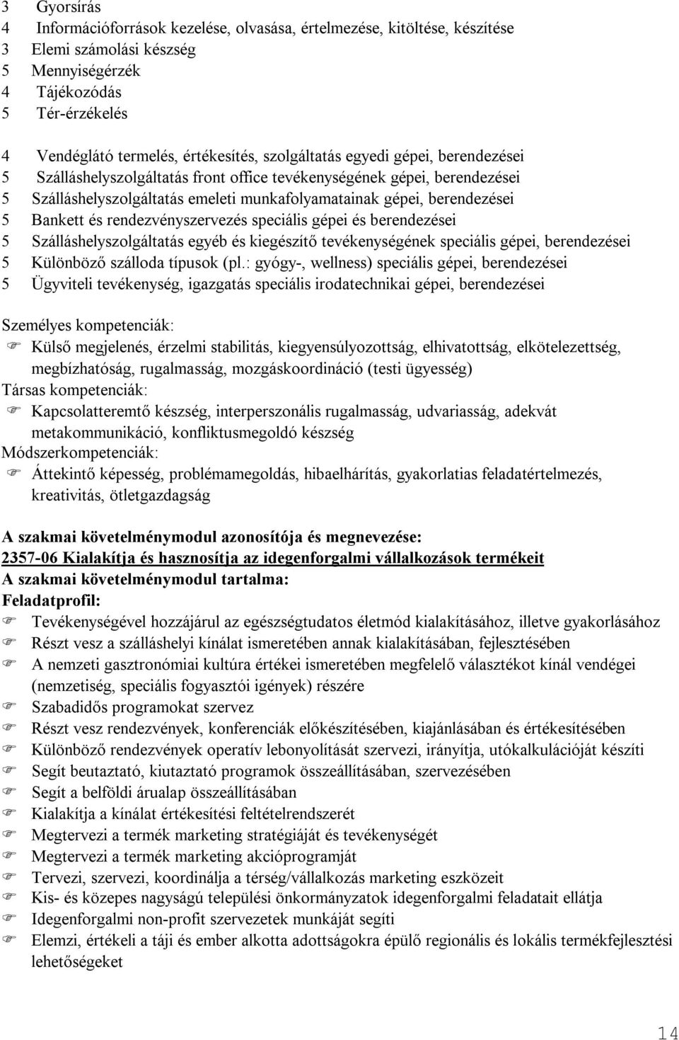 és rendezvényszervezés speciális gépei és berendezései 5 Szálláshelyszolgáltatás egyéb és kiegészítő tevékenységének speciális gépei, berendezései 5 Különböző szálloda típusok (pl.