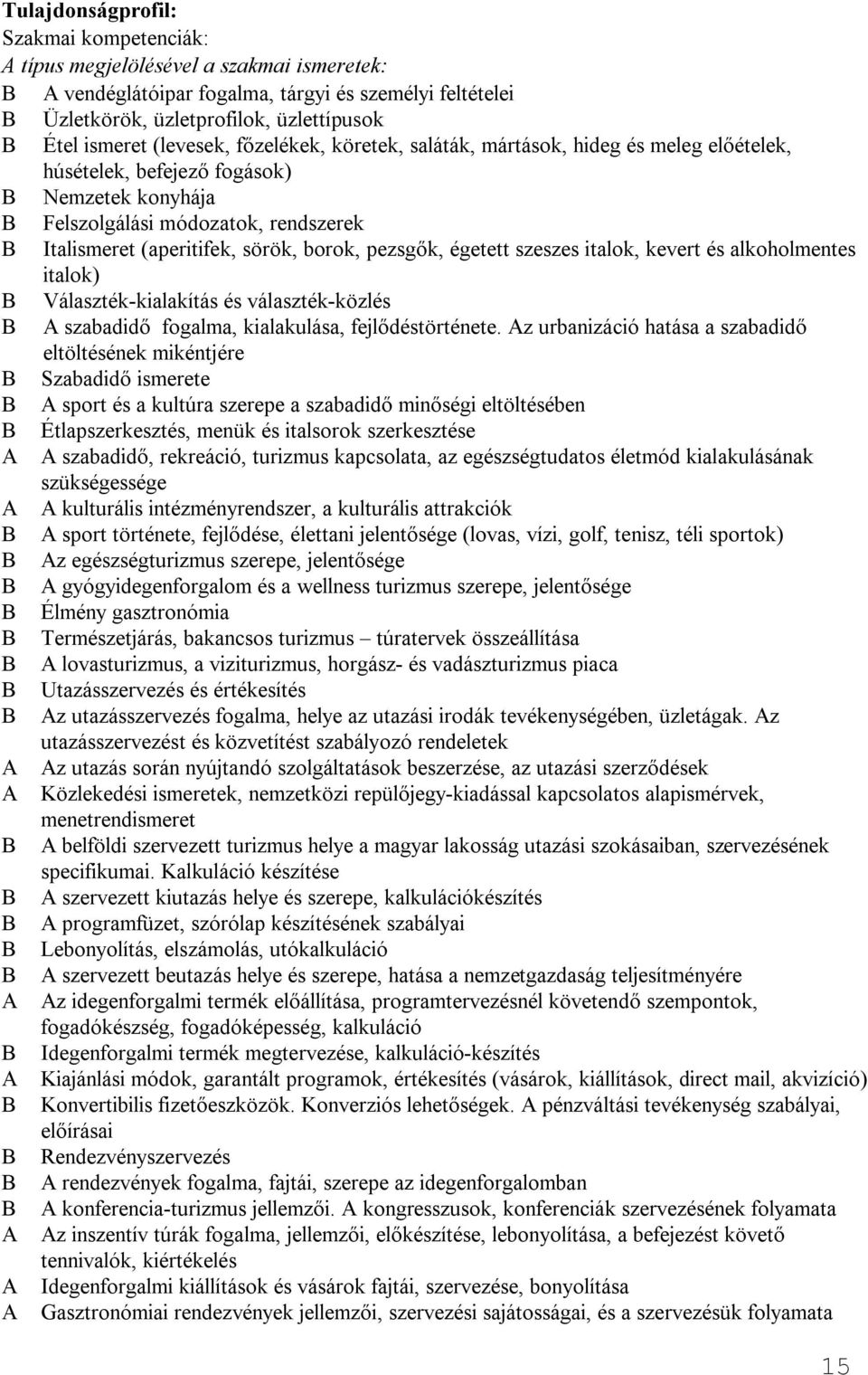 borok, pezsgők, égetett szeszes italok, kevert és alkoholmentes italok) B Választék-kialakítás és választék-közlés B A szabadidő fogalma, kialakulása, fejlődéstörténete.