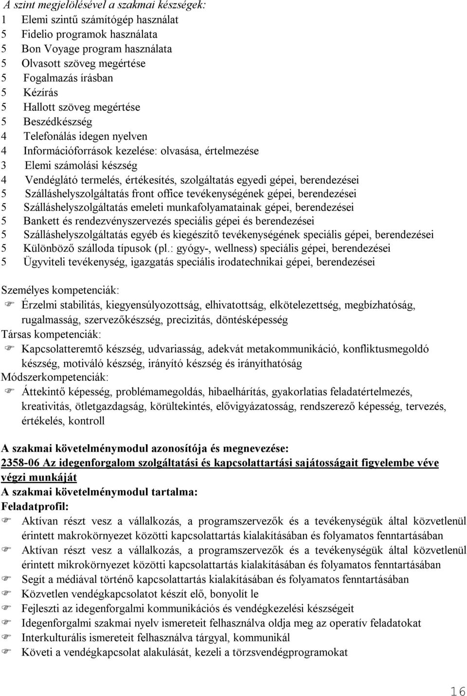 szolgáltatás egyedi gépei, berendezései 5 Szálláshelyszolgáltatás front office tevékenységének gépei, berendezései 5 Szálláshelyszolgáltatás emeleti munkafolyamatainak gépei, berendezései 5 Bankett