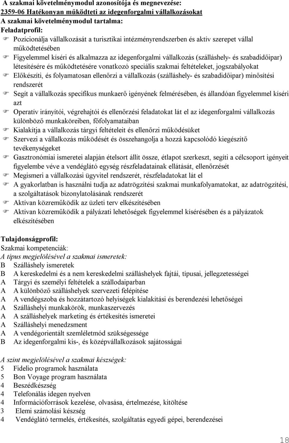 vonatkozó speciális szakmai feltételeket, jogszabályokat Előkészíti, és folyamatosan ellenőrzi a vállalkozás (szálláshely- és szabadidőipar) minősítési rendszerét Segít a vállalkozás specifikus