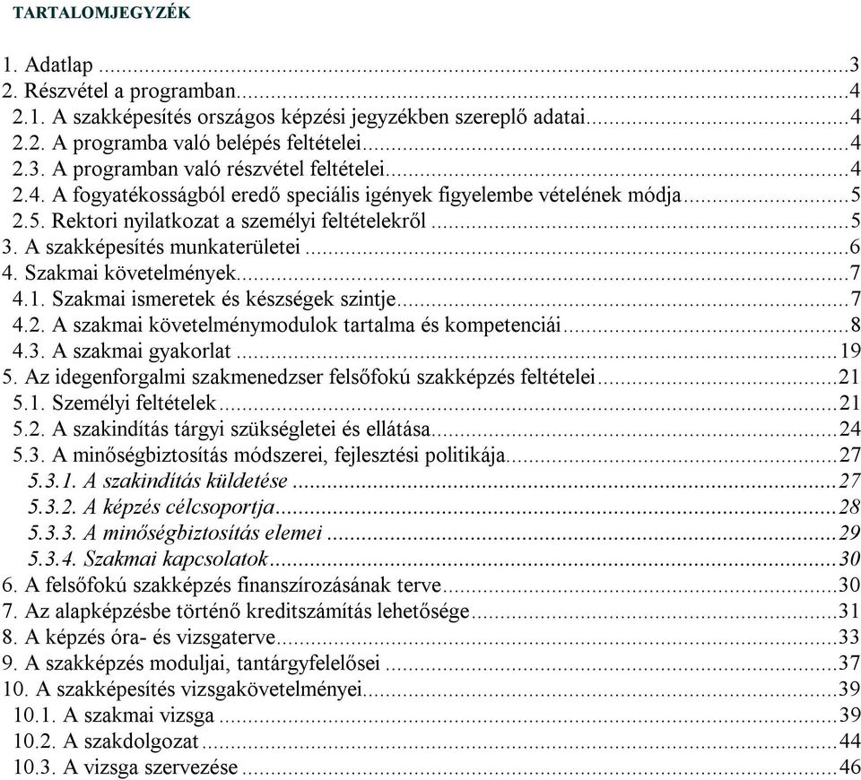 ..7 4.1. Szakmai ismeretek és készségek szintje...7 4.2. A szakmai követelménymodulok tartalma és kompetenciái...8 4.3. A szakmai gyakorlat...19 5.