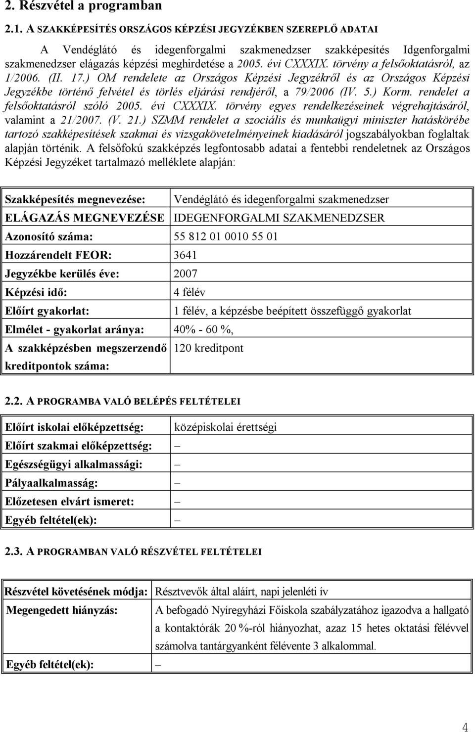 törvény a felsőoktatásról, az 1/2006. (II. 17.) OM rendelete az Országos Képzési Jegyzékről és az Országos Képzési Jegyzékbe történő felvétel és törlés eljárási rendjéről, a 79/2006 (IV. 5.) Korm.