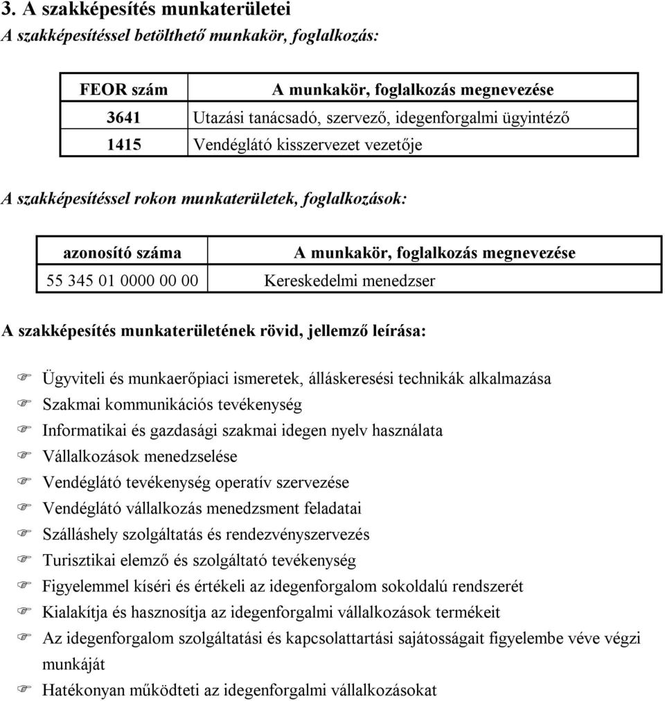 szakképesítés munkaterületének rövid, jellemző leírása: Ügyviteli és munkaerőpiaci ismeretek, álláskeresési technikák alkalmazása Szakmai kommunikációs tevékenység Informatikai és gazdasági szakmai